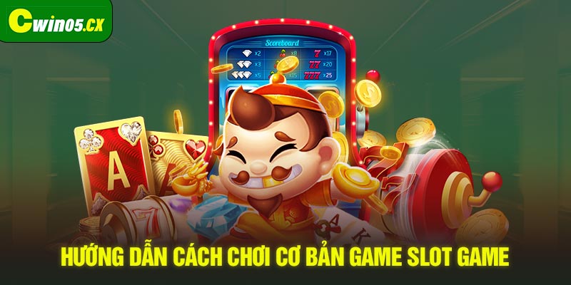 Hướng dẫn cách chơi cơ bản game slot game