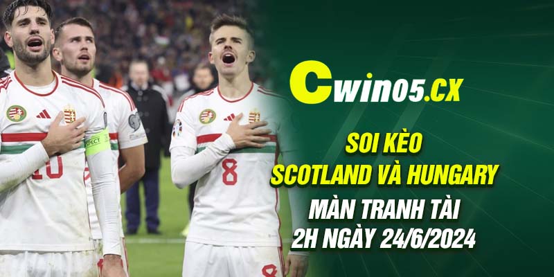 Soi kèo Scotland và Hungary - Màn tranh tài 2h ngày 24/6/2024