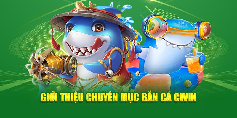 Giới thiệu chuyên mục bắn cá Cwin