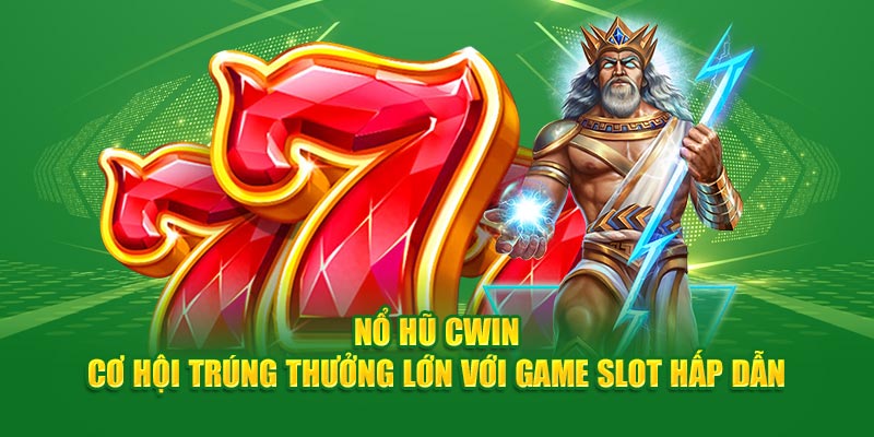 Nổ hũ Cwin cung cấp thế giới giải trí cực đỉnh